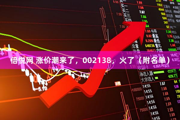 倍悦网 涨价潮来了，002138，火了（附名单）