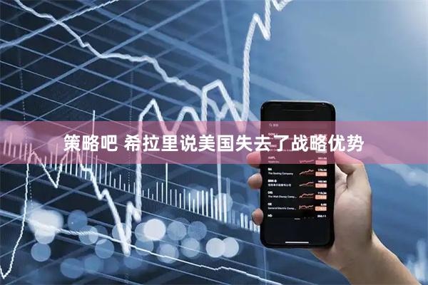 策略吧 希拉里说美国失去了战略优势